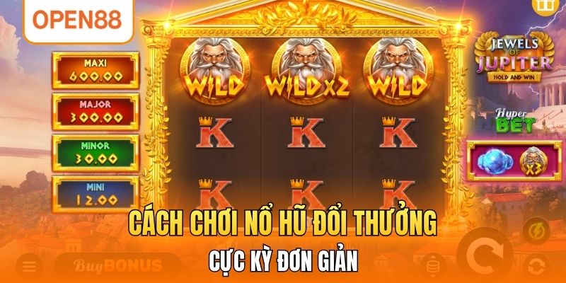 Cách chơi nổ hũ đổi thưởng cực kỳ đơn giản