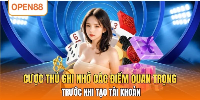 Cược thủ ghi nhớ các điểm quan trọng trước khi tạo tài khoản.