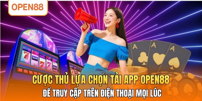 Cược thủ lựa chọn tải app OPEN88 để truy cập trò chơi nhanh chóng trên điện thoại mọi lúc.