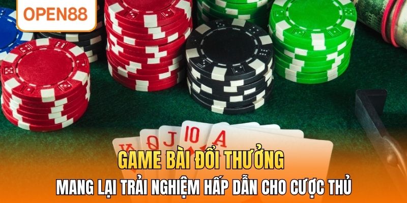 Game bài đổi thưởng mang lại trải nghiệm hấp dẫn cho cược thủ