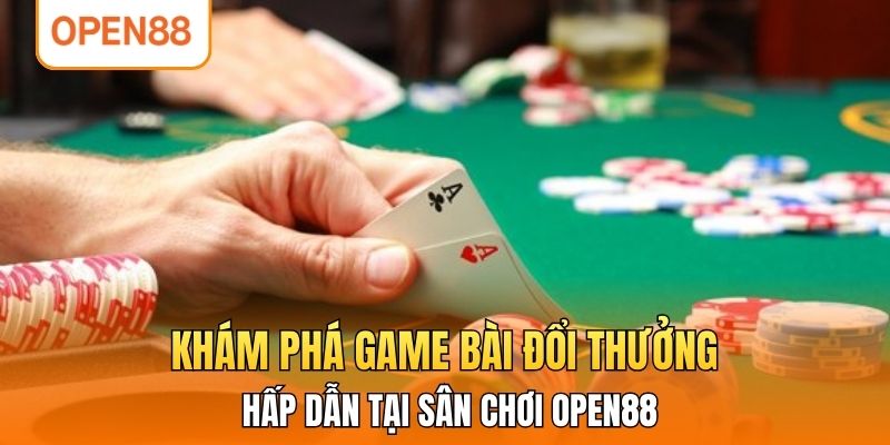 Khám phá Game bài đổi thưởng hấp dẫn tại sân chơi OPEN88
