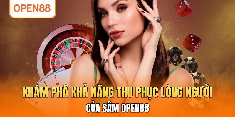 Khám phá khả năng thu phục lòng người của Sâm OPEN88