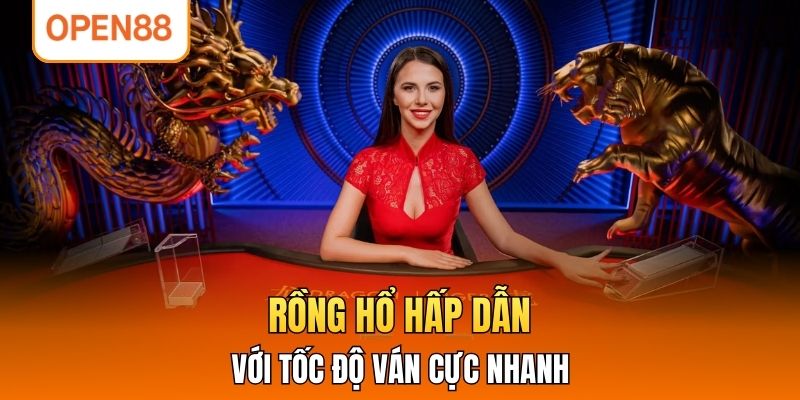 Rồng Hổ hấp dẫn với tốc độ ván cực nhanh